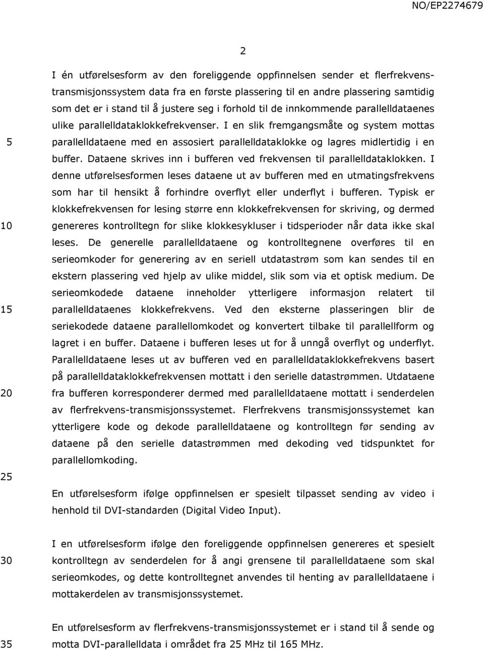 I en slik fremgangsmåte og system mottas parallelldataene med en assosiert parallelldataklokke og lagres midlertidig i en buffer.