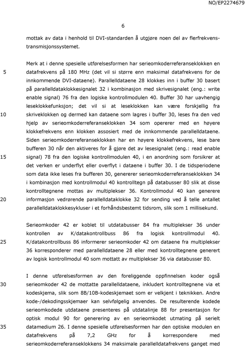 Parallelldataene 28 klokkes inn i buffer 30 basert på parallelldataklokkesignalet 32 i kombinasjon med skrivesignalet (eng.: write enable signal) 76 fra den logiske kontrollmodulen 40.