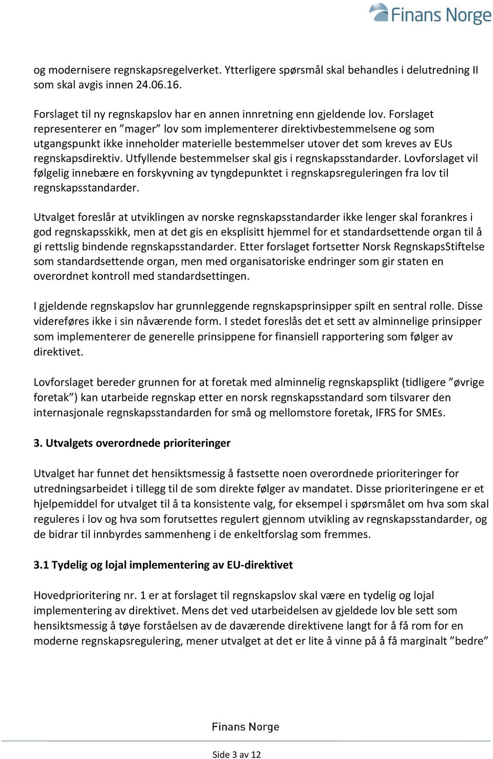 Utfyllende bestemmelser skal gis i regnskapsstandarder. Lovforslaget vil følgelig innebære en forskyvning av tyngdepunktet i regnskapsreguleringen fra lov til regnskapsstandarder.