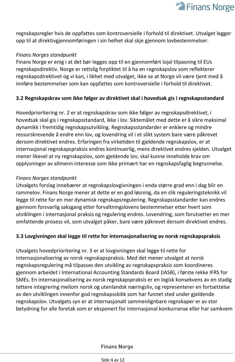 Norge er rettslig forpliktet til å ha en regnskapslov som reflekterer regnskapsdirektivet og vi kan, i likhet med utvalget, ikke se at Norge vil være tjent med å innføre bestemmelser som kan
