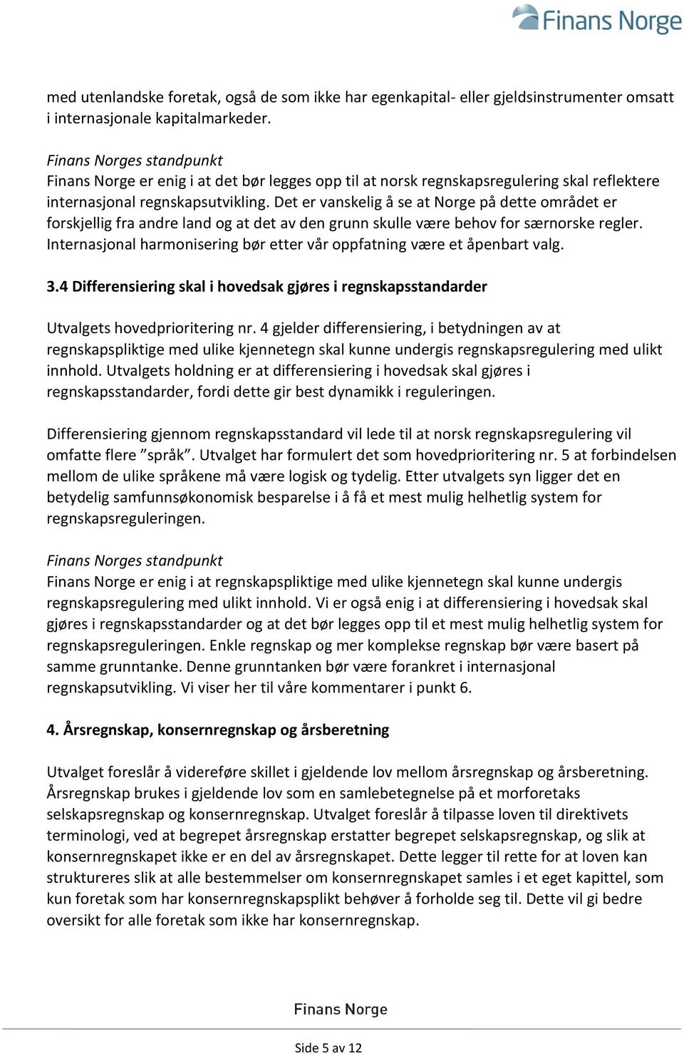 Det er vanskelig å se at Norge på dette området er forskjellig fra andre land og at det av den grunn skulle være behov for særnorske regler.