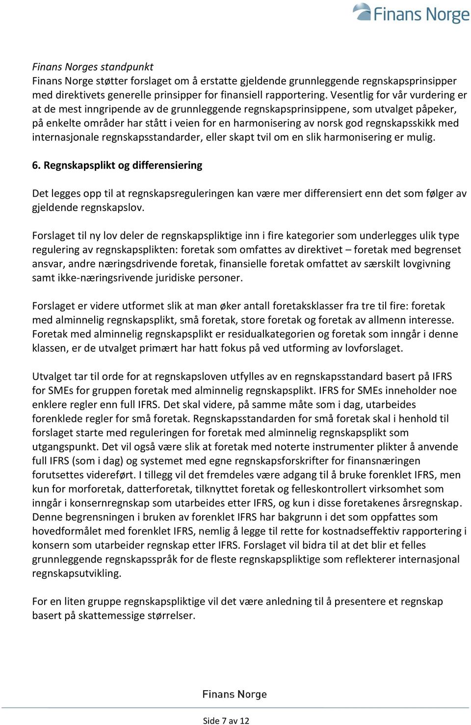 regnskapsskikk med internasjonale regnskapsstandarder, eller skapt tvil om en slik harmonisering er mulig. 6.