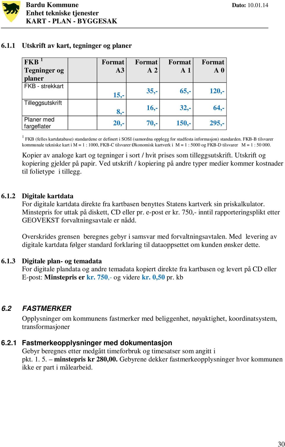 FKB-B tilsvarer kommunale tekniske kart i M = 1 : 1000, FKB-C tilsvarer Økonomisk kartverk i M = 1 : 5000 og FKB-D tilsvarer M = 1 : 50 000.