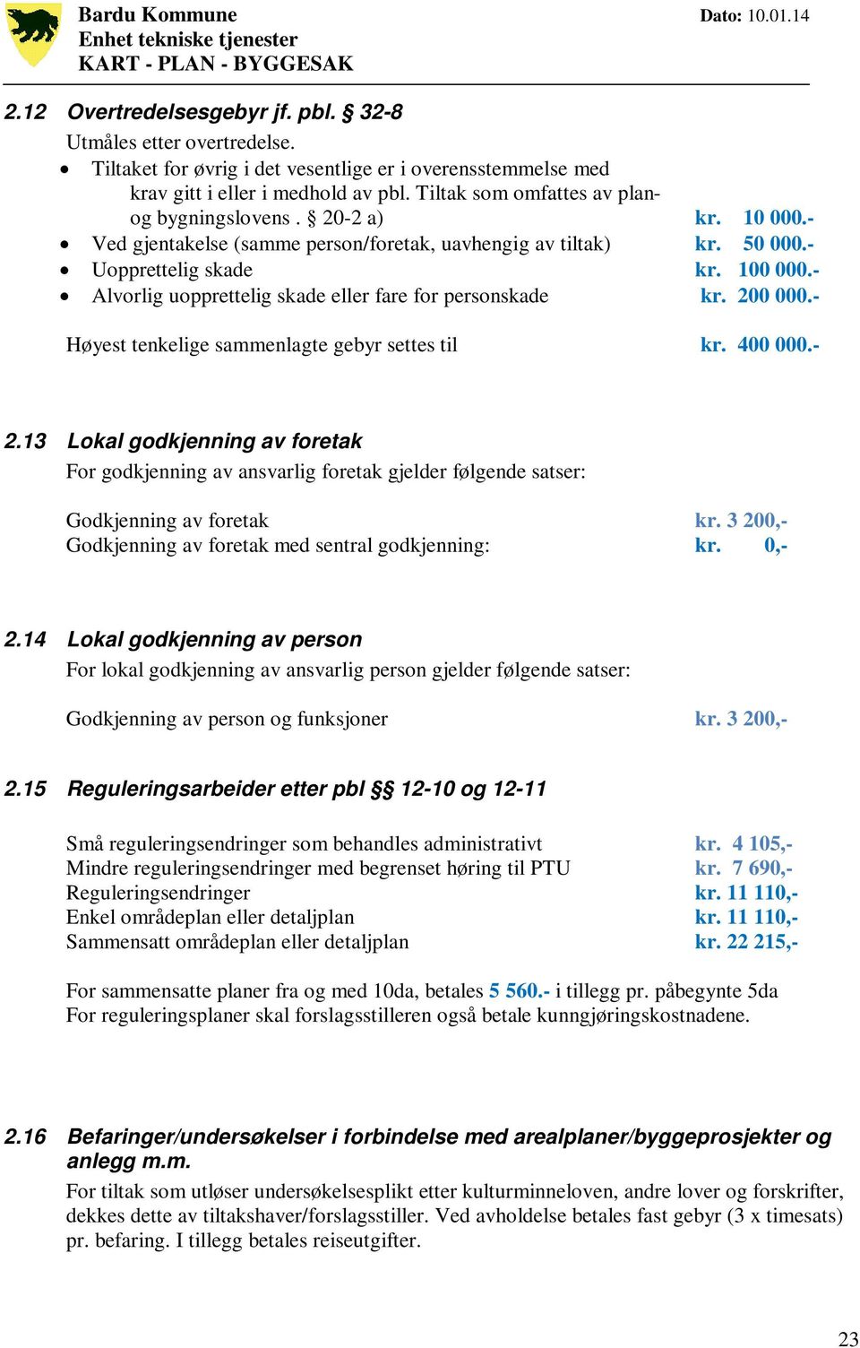 - Alvorlig uopprettelig skade eller fare for personskade kr. 200 000.- Høyest tenkelige sammenlagte gebyr settes til kr. 400 000.- 2.