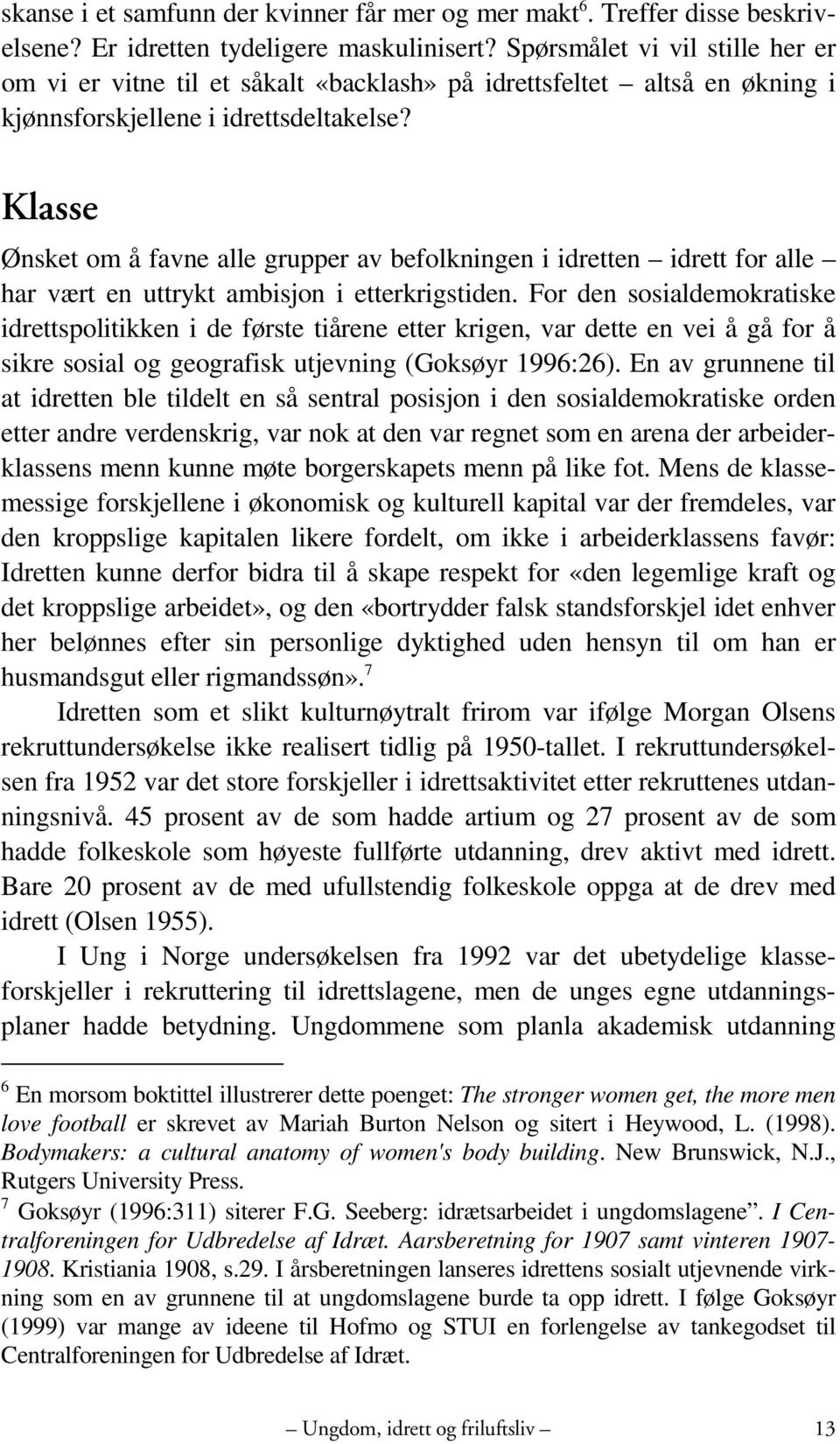 Klasse Ønsket om å favne alle grupper av befolkningen i idretten idrett for alle har vært en uttrykt ambisjon i etterkrigstiden.