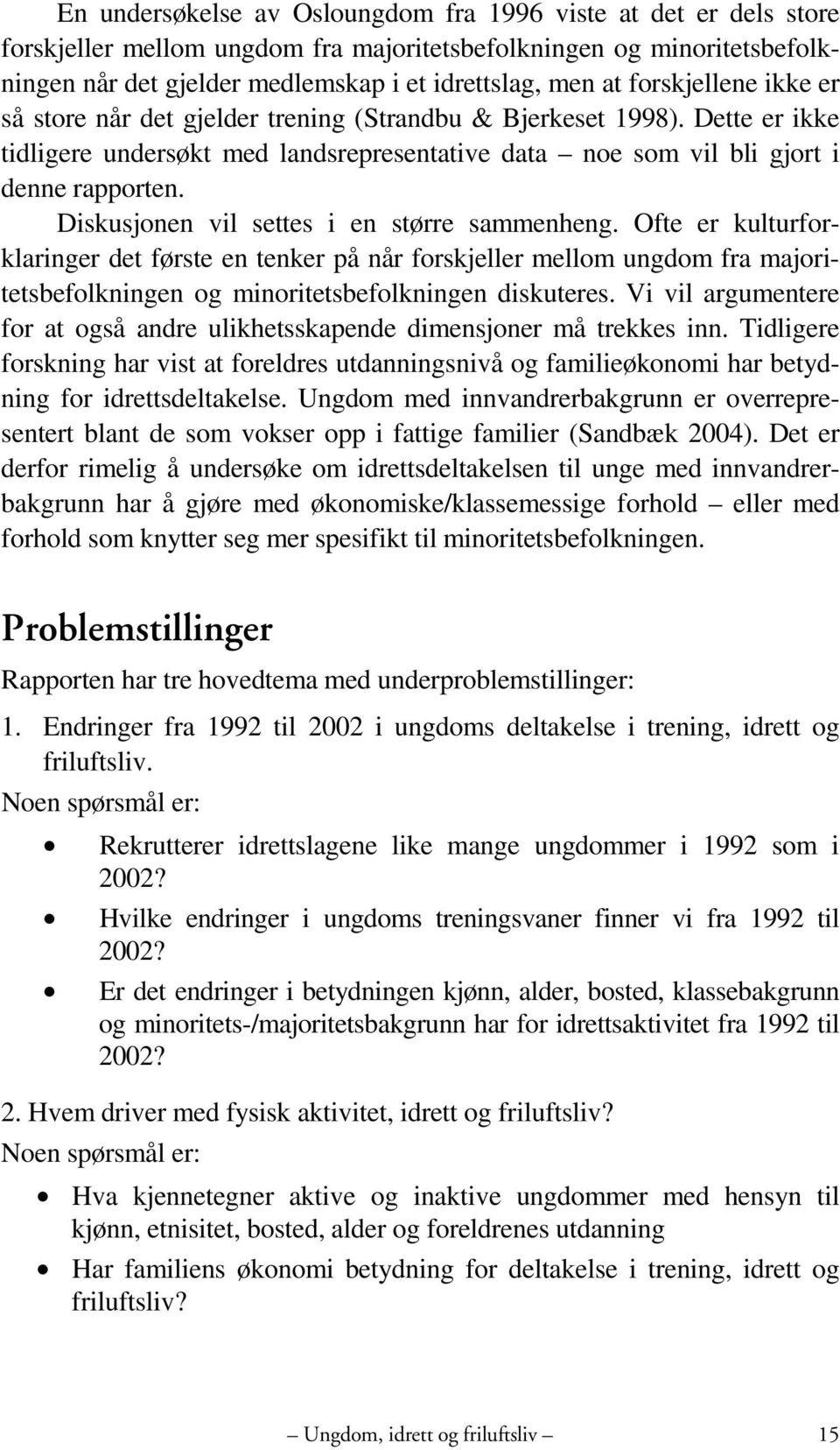 Diskusjonen vil settes i en større sammenheng. Ofte er kulturforklaringer det første en tenker på når forskjeller mellom ungdom fra majoritetsbefolkningen og minoritetsbefolkningen diskuteres.