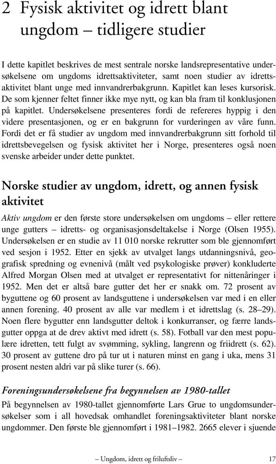 Undersøkelsene presenteres fordi de refereres hyppig i den videre presentasjonen, og er en bakgrunn for vurderingen av våre funn.