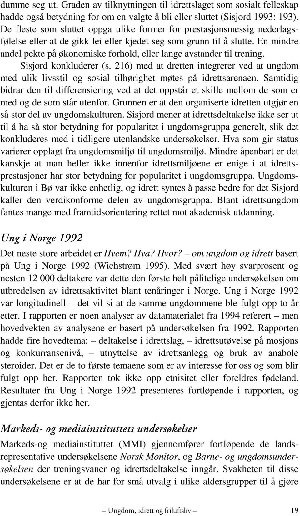 En mindre andel pekte på økonomiske forhold, eller lange avstander til trening. Sisjord konkluderer (s.