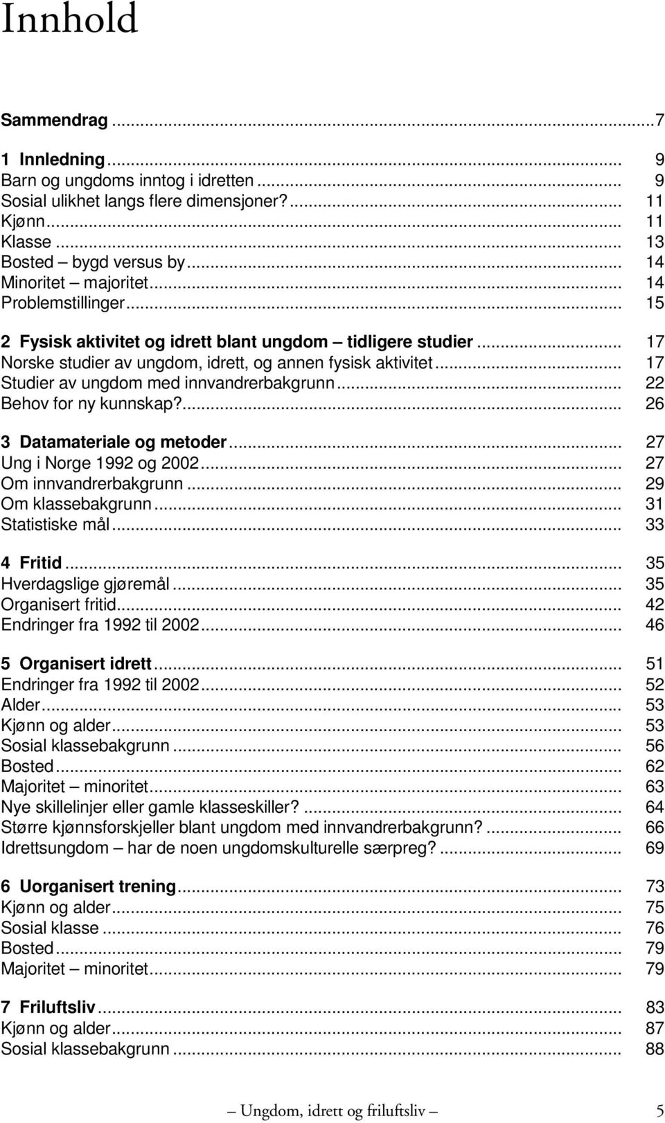 .. 17 Studier av ungdom med innvandrerbakgrunn... 22 Behov for ny kunnskap?... 26 3 Datamateriale og metoder... 27 Ung i Norge 1992 og 2002... 27 Om innvandrerbakgrunn... 29 Om klassebakgrunn.