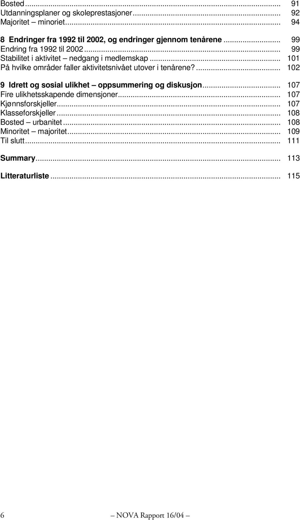 .. 101 På hvilke områder faller aktivitetsnivået utover i tenårene?... 102 9 Idrett og sosial ulikhet oppsummering og diskusjon.