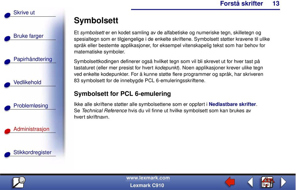 Symbolsettkodingen definerer også hvilket tegn som vil bli skrevet ut for hver tast på tastaturet (eller mer presist for hvert kodepunkt). Noen applikasjoner krever ulike tegn ved enkelte kodepunkter.