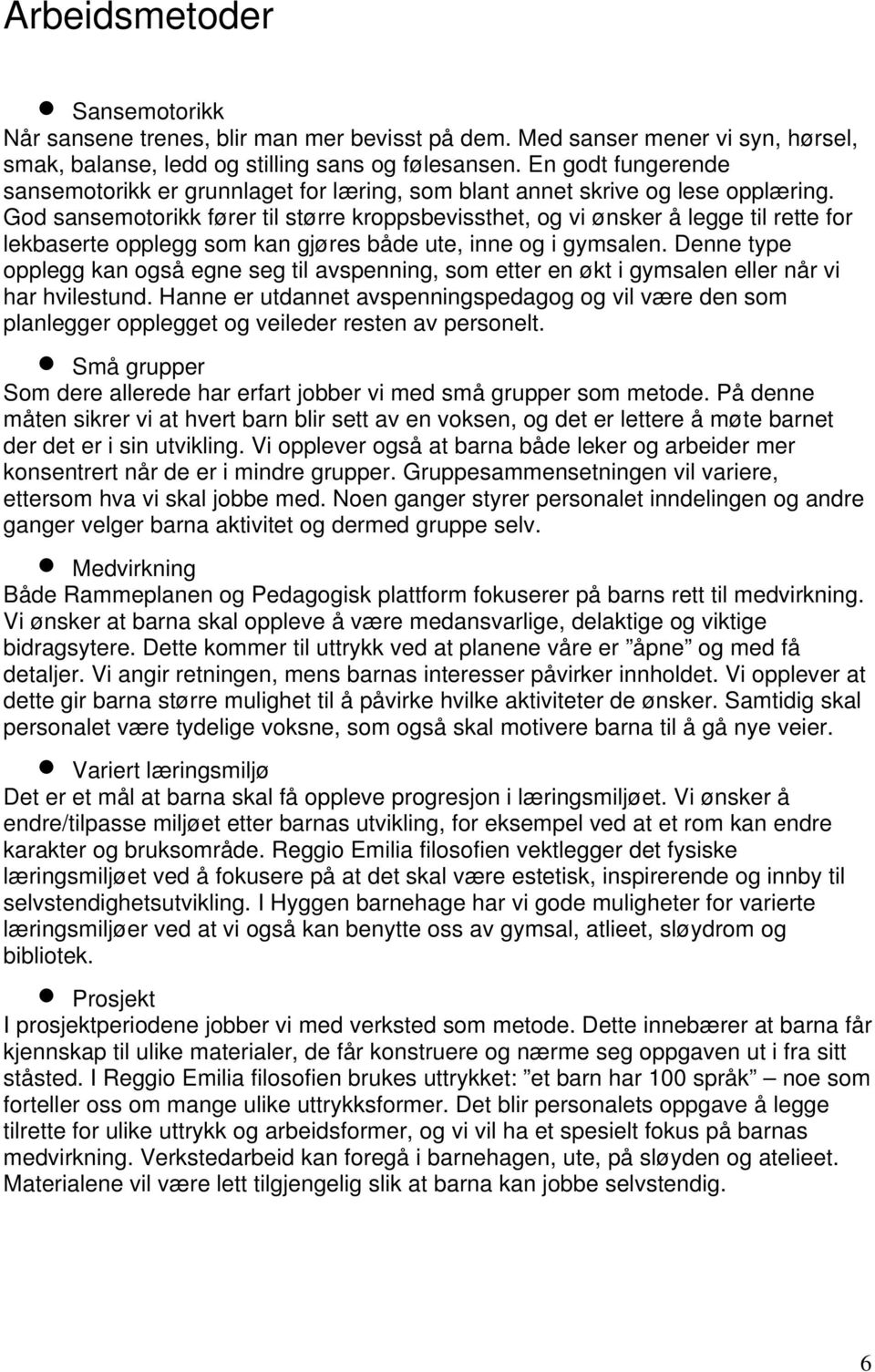 God sansemotorikk fører til større kroppsbevissthet, og vi ønsker å legge til rette for lekbaserte opplegg som kan gjøres både ute, inne og i gymsalen.