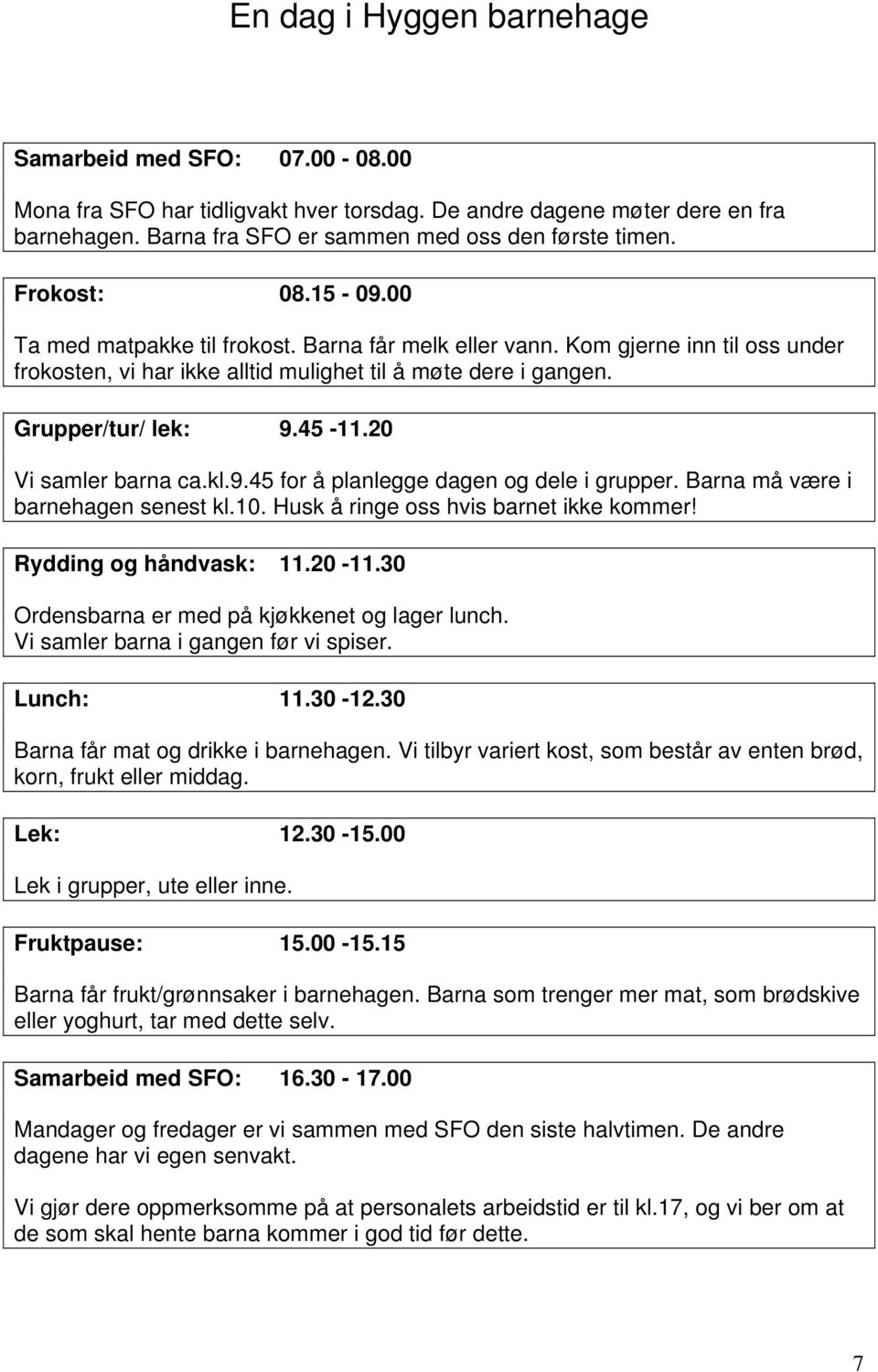 20 Vi samler barna ca.kl.9.45 for å planlegge dagen og dele i grupper. Barna må være i barnehagen senest kl.10. Husk å ringe oss hvis barnet ikke kommer! Rydding og håndvask: 11.20-11.