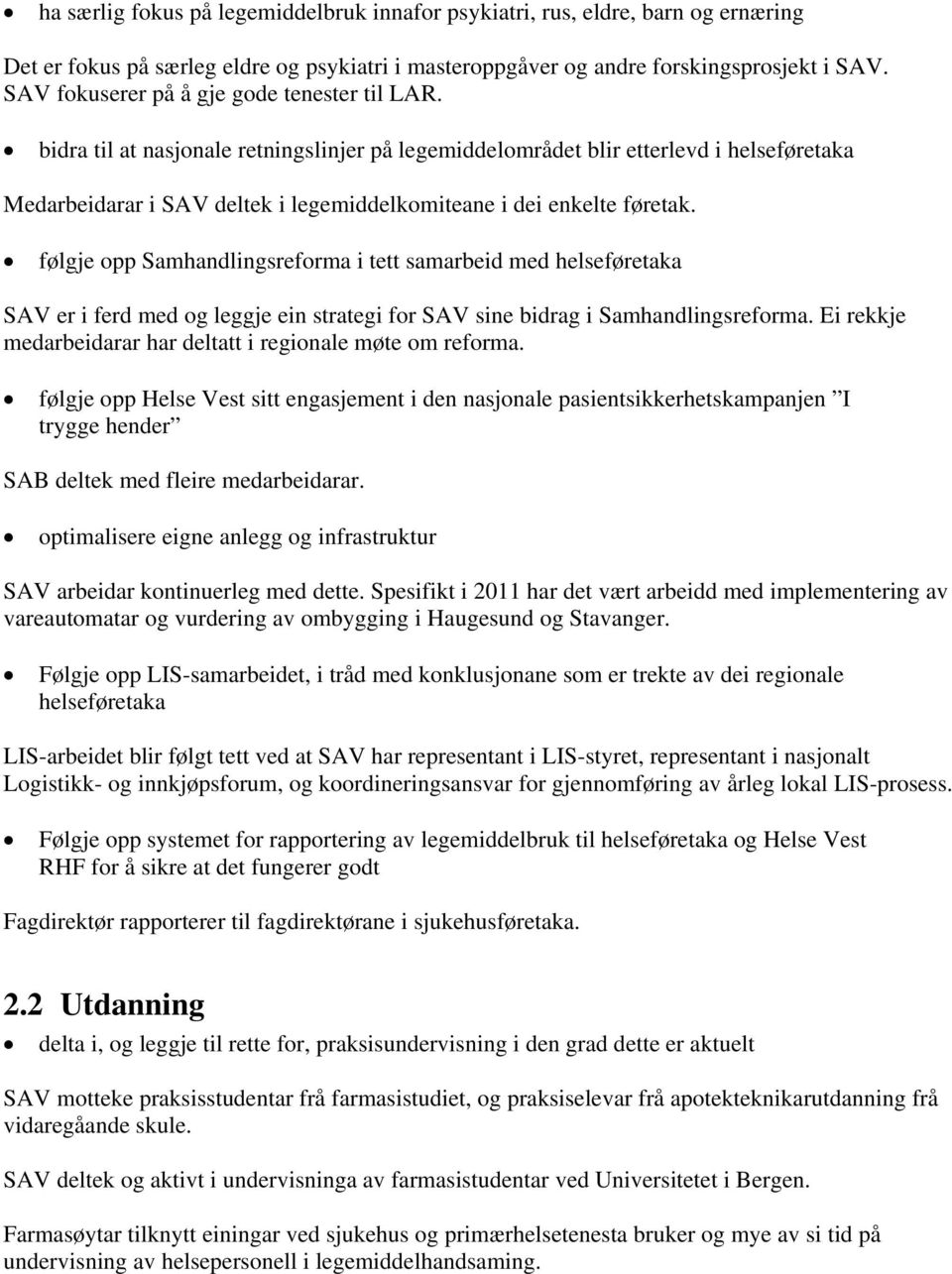 bidra til at nasjonale retningslinjer på legemiddelområdet blir etterlevd i helseføretaka Medarbeidarar i SAV deltek i legemiddelkomiteane i dei enkelte føretak.