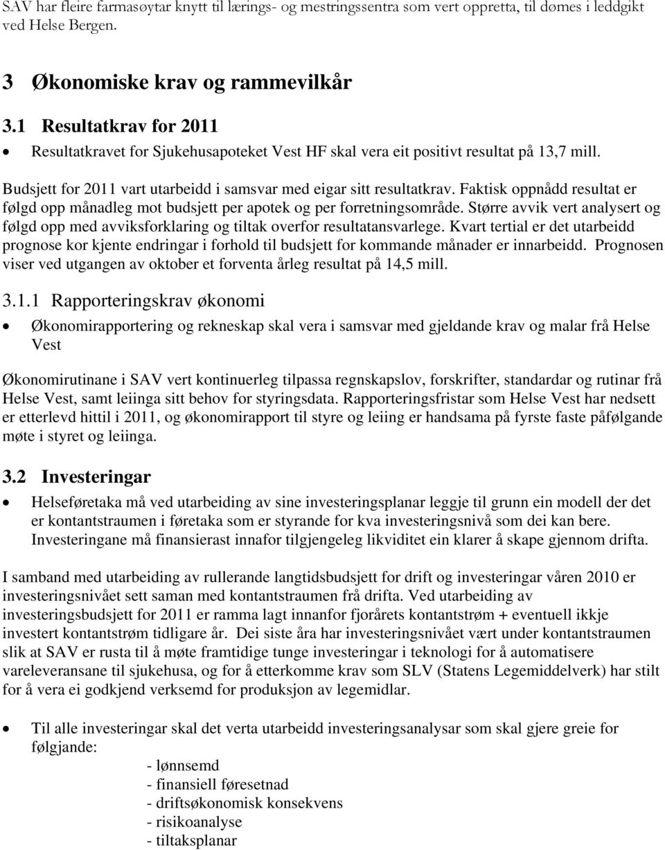 Faktisk oppnådd resultat er følgd opp månadleg mot budsjett per apotek og per forretningsområde. Større avvik vert analysert og følgd opp med avviksforklaring og tiltak overfor resultatansvarlege.