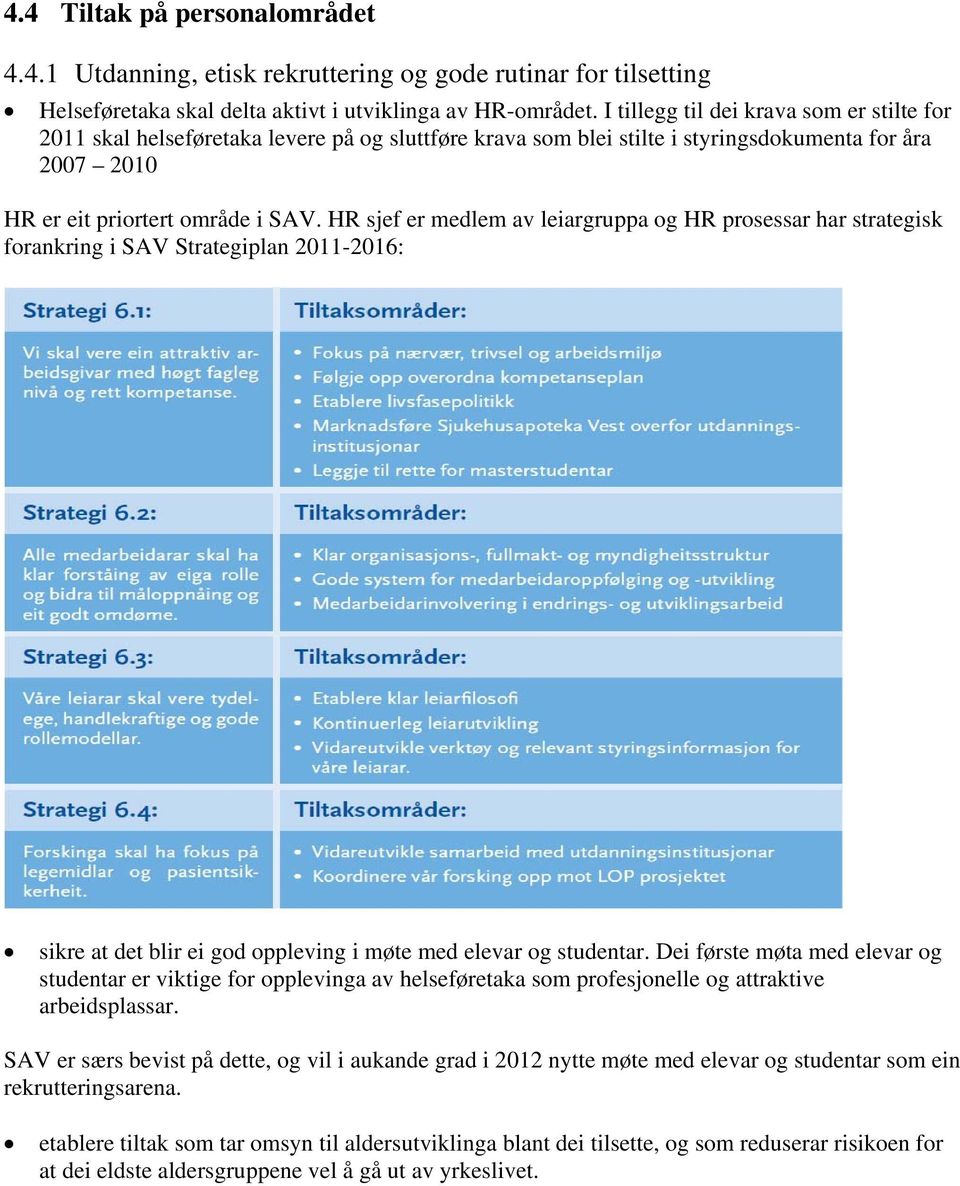 HR sjef er medlem av leiargruppa og HR prosessar har strategisk forankring i SAV Strategiplan 2011-2016: sikre at det blir ei god oppleving i møte med elevar og studentar.