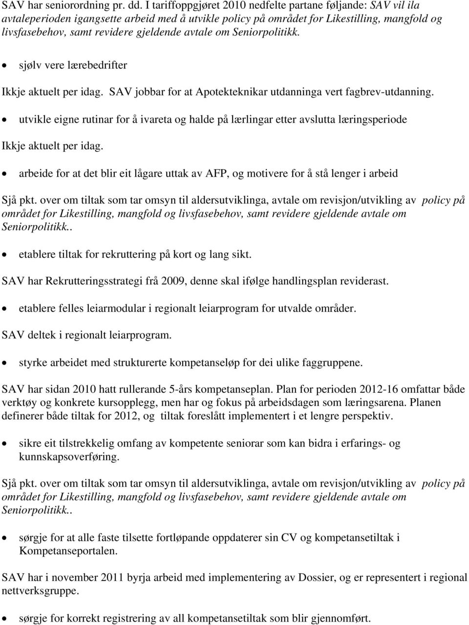 avtale om Seniorpolitikk. sjølv vere lærebedrifter Ikkje aktuelt per idag. SAV jobbar for at Apotekteknikar utdanninga vert fagbrev-utdanning.