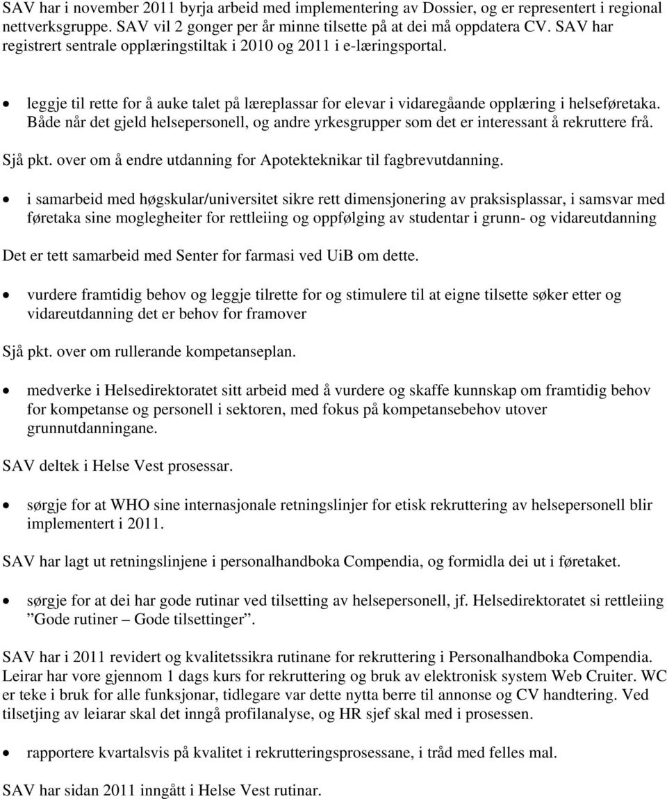 Både når det gjeld helsepersonell, og andre yrkesgrupper som det er interessant å rekruttere frå. Sjå pkt. over om å endre utdanning for Apotekteknikar til fagbrevutdanning.