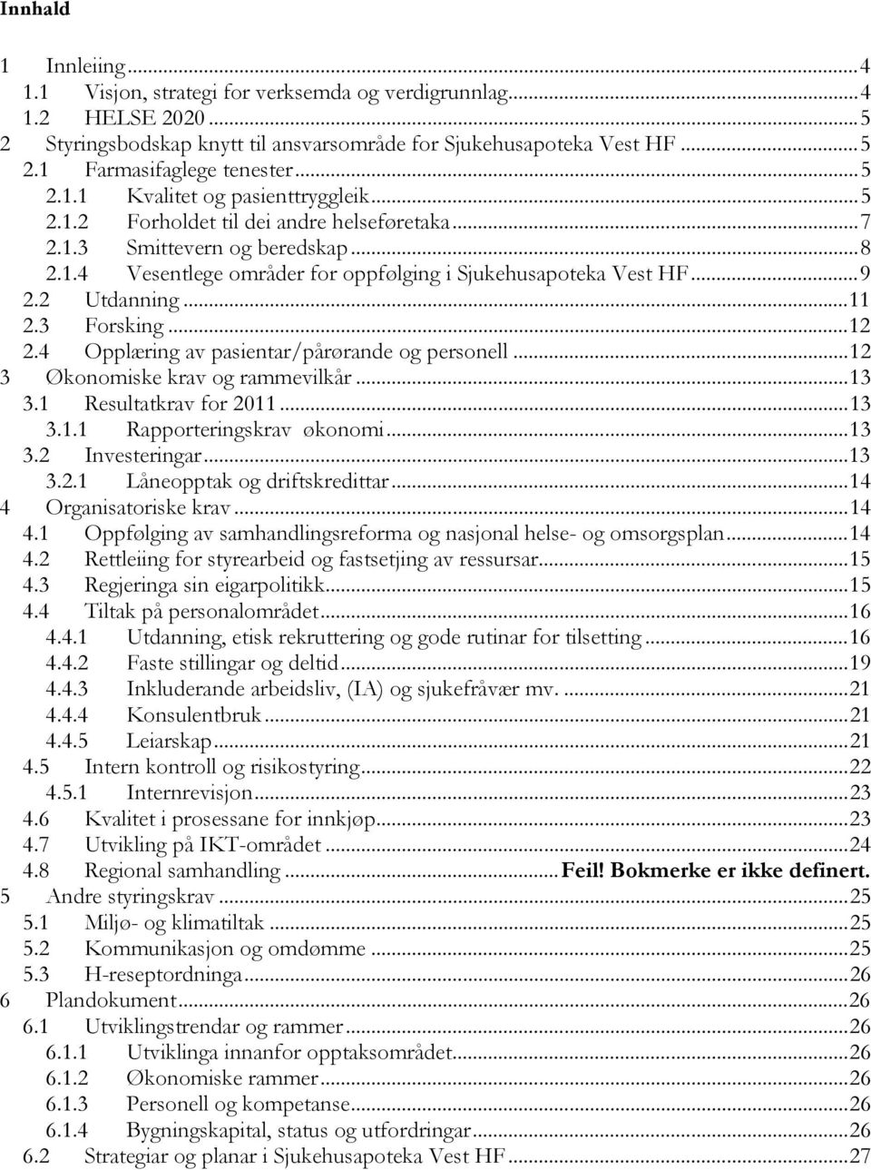 2 Utdanning...11 2.3 Forsking...12 2.4 Opplæring av pasientar/pårørande og personell...12 3 Økonomiske krav og rammevilkår...13 3.1 Resultatkrav for 2011...13 3.1.1 Rapporteringskrav økonomi...13 3.2 Investeringar.