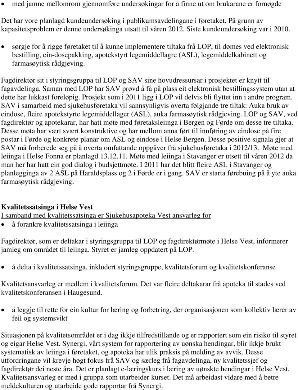 sørgje for å rigge føretaket til å kunne implementere tiltaka frå LOP, til dømes ved elektronisk bestilling, ein-dosepakking, apotekstyrt legemiddellagre (ASL), legemiddelkabinett og farmasøytisk