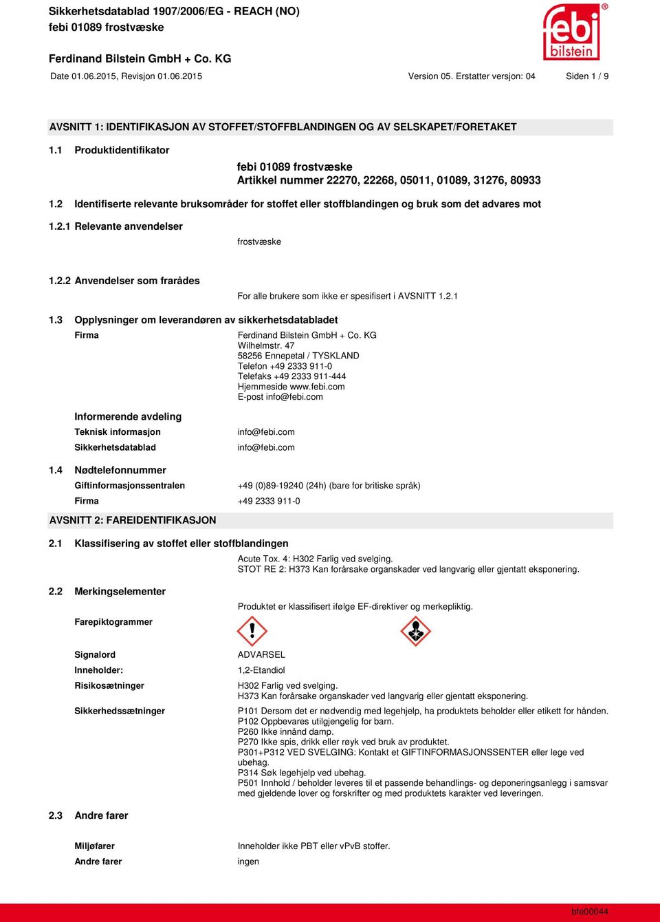 2.2 Anvendelser som frarådes For alle brukere som ikke er spesifisert i AVSNITT 1.2.1 1.3 Opplysninger om leverandøren av sikkerhetsdatabladet Firma Wilhelmstr.