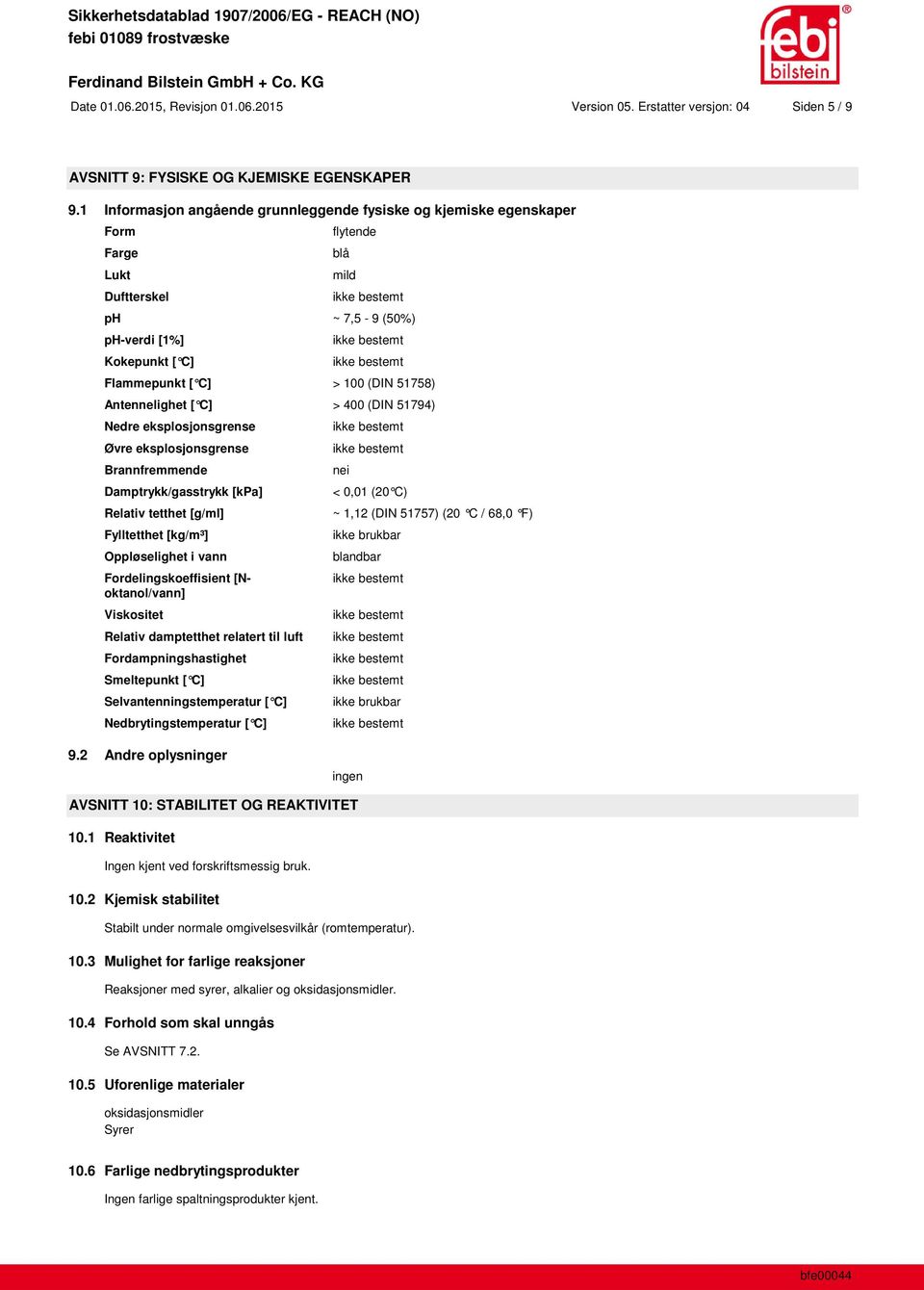 Antennelighet [ C] > 400 (DIN 51794) Nedre eksplosjonsgrense Øvre eksplosjonsgrense Brannfremmende Damptrykk/gasstrykk [kpa] Relativ tetthet [g/ml] Fylltetthet [kg/m³] Oppløselighet i vann