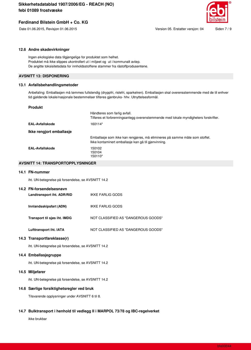 1 Avfallsbehandlingsmetoder Anbefaling: Emballasjen må tømmes fullstendig (dryppfri, rislefri, sparkelren).