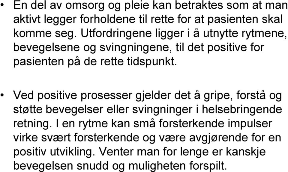 Ved positive prosesser gjelder det å gripe, forstå og støtte bevegelser eller svingninger i helsebringende retning.