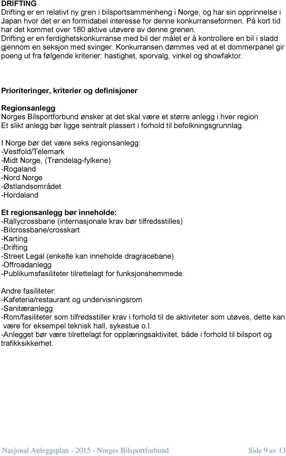 Konkurransen dømmes ved at et dommerpanel gir poeng ut fra følgende kriterier: hastighet, sporvalg, vinkel og showfaktor.