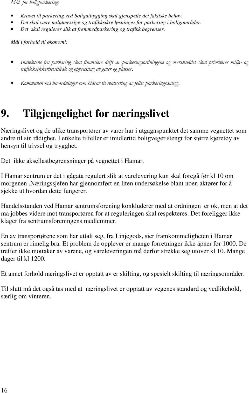 Mål i forhold til økonomi: Inntektene fra parkering skal finansiere drift av parkeringsordningene og overskuddet skal prioriteres miljø- og trafikksikkerhetstiltak og opprusting av gater og plasser.