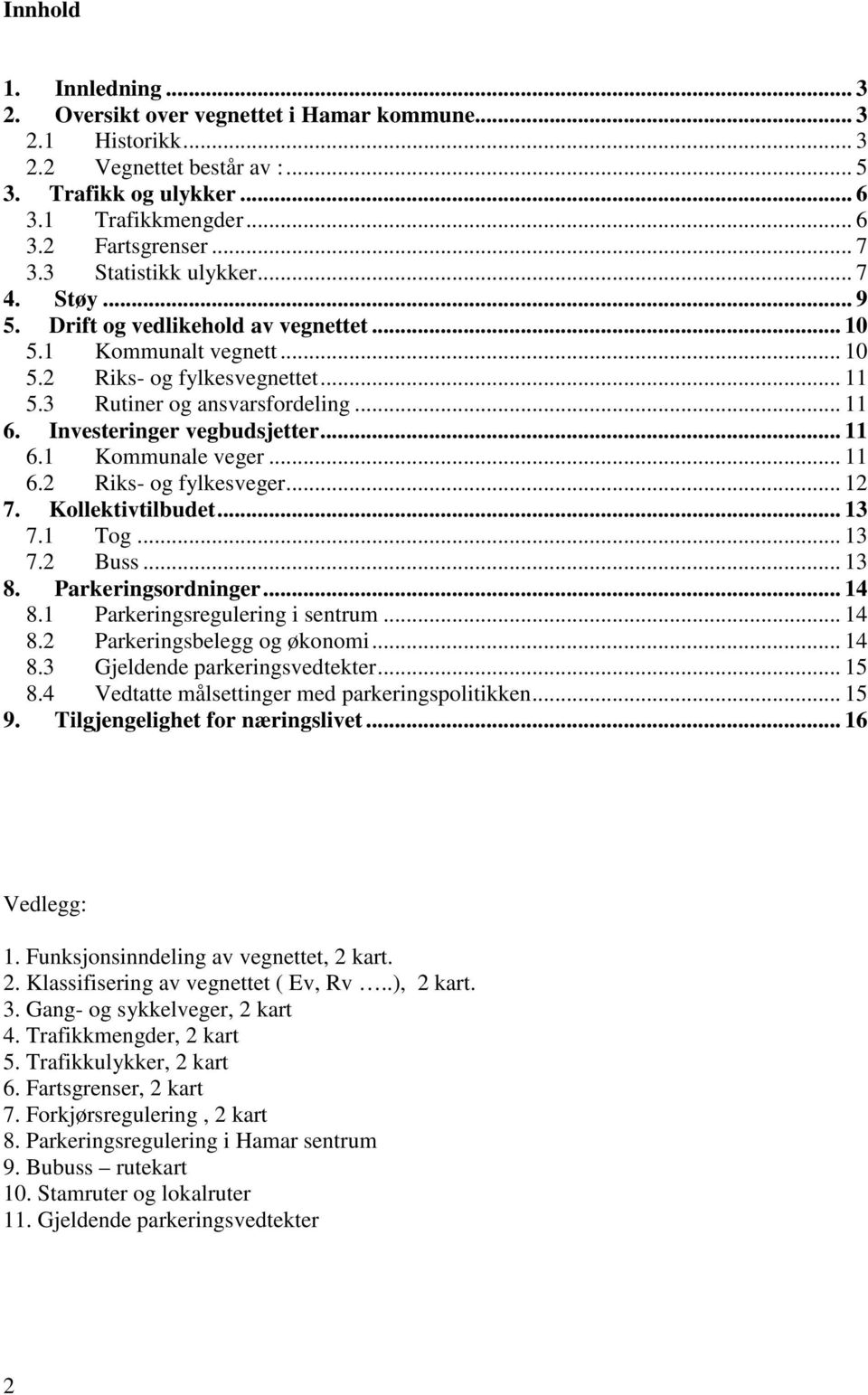 Investeringer vegbudsjetter... 11 6.1 Kommunale veger... 11 6.2 Riks- og fylkesveger... 12 7. Kollektivtilbudet... 13 7.1 Tog... 13 7.2 Buss... 13 8. Parkeringsordninger... 14 8.