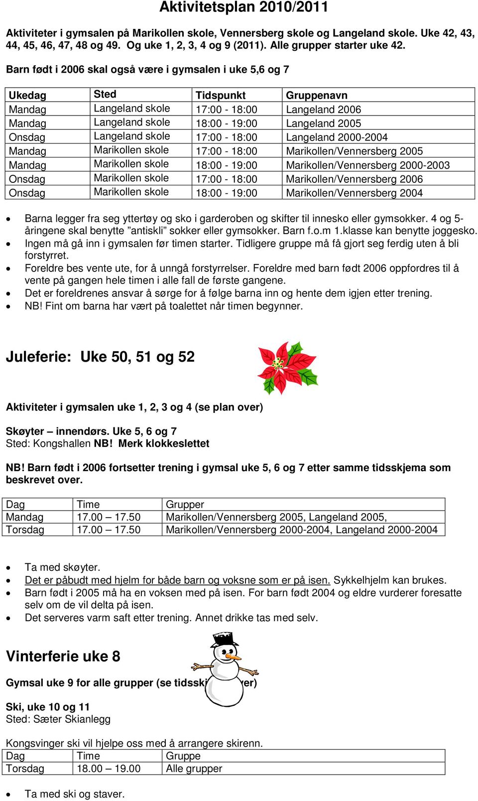 Barn født i 2006 skal også være i gymsalen i uke 5,6 og 7 Ukedag Sted Tidspunkt Gruppenavn Mandag Langeland skole 17:00-18:00 Langeland 2006 Mandag Langeland skole 18:00-19:00 Langeland 2005 Onsdag