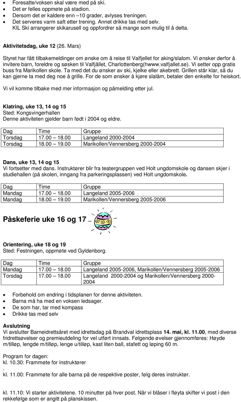 Vi ønsker derfor å invitere barn, foreldre og søsken til Valfjället, Charlottenberg(hwww.valfjallet.se). Vi setter opp gratis buss fra Marikollen skole.