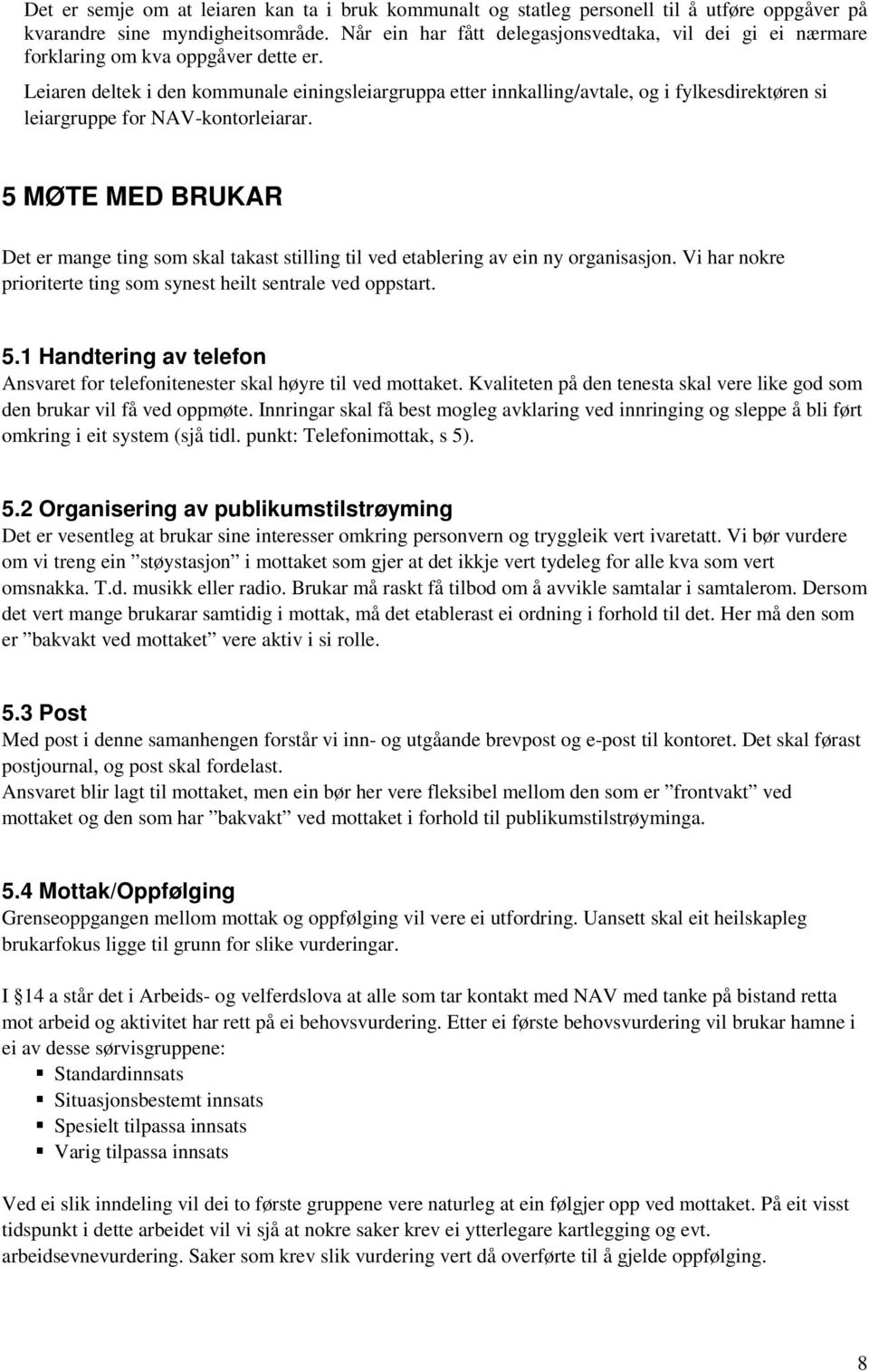 Leiaren deltek i den kommunale einingsleiargruppa etter innkalling/avtale, og i fylkesdirektøren si leiargruppe for NAV-kontorleiarar.