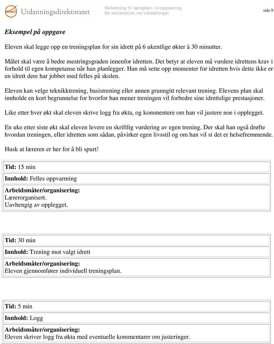 Han må sette opp momenter for idretten hvis dette ikke er en idrett dere har jobbet med felles på skolen. Eleven kan velge teknikktrening, basistrening eller annen grunngitt relevant trening.