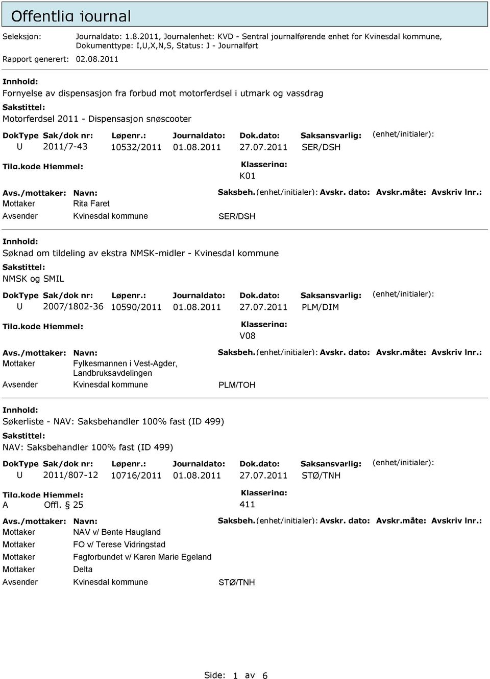 dato: Avskr.måte: Avskriv lnr.: Rita Faret SER/DSH Søknad om tildeling av ekstra NMSK-midler - NMSK og SML 2007/1802-36 10590/2011 LM/DM V08 Avs./mottaker: Navn: Saksbeh. Avskr. dato: Avskr.