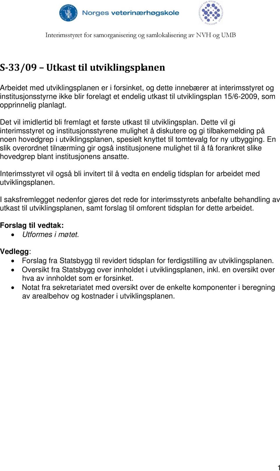 Dette vil gi interimsstyret og institusjonsstyrene mulighet å diskutere og gi tilbakemelding på noen hovedgrep i utviklingsplanen, spesielt knyttet til tomtevalg for ny utbygging.