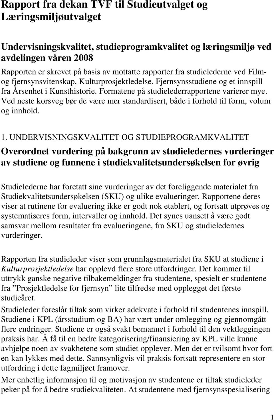 Ved neste korsveg bør de være mer standardisert, både i forhold til form, volum og innhold. 1.