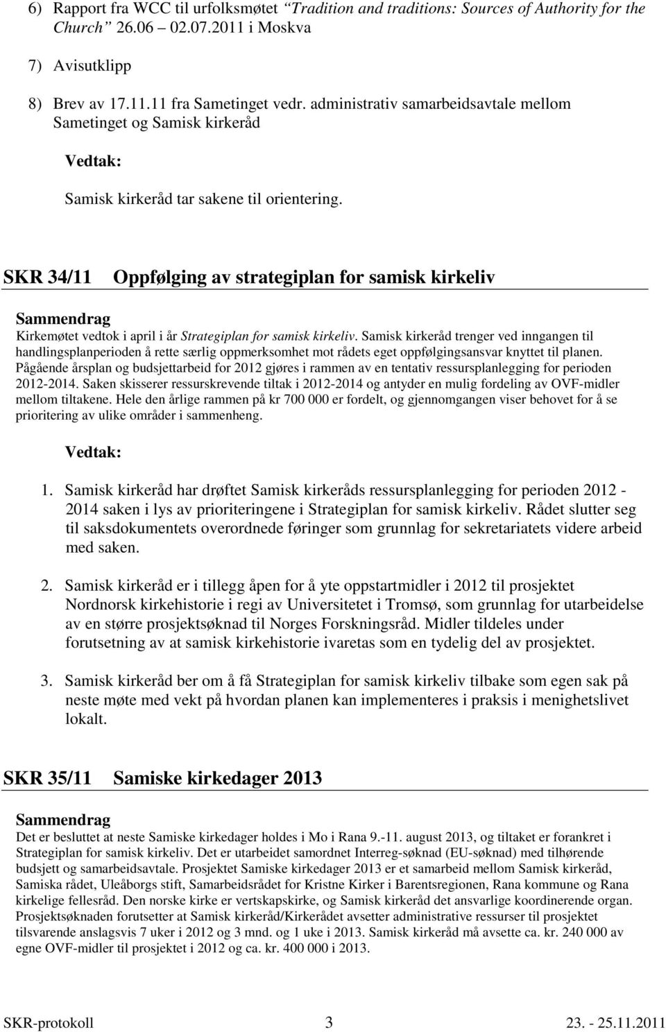 SKR 34/11 Oppfølging av strategiplan for samisk kirkeliv Kirkemøtet vedtok i april i år Strategiplan for samisk kirkeliv.