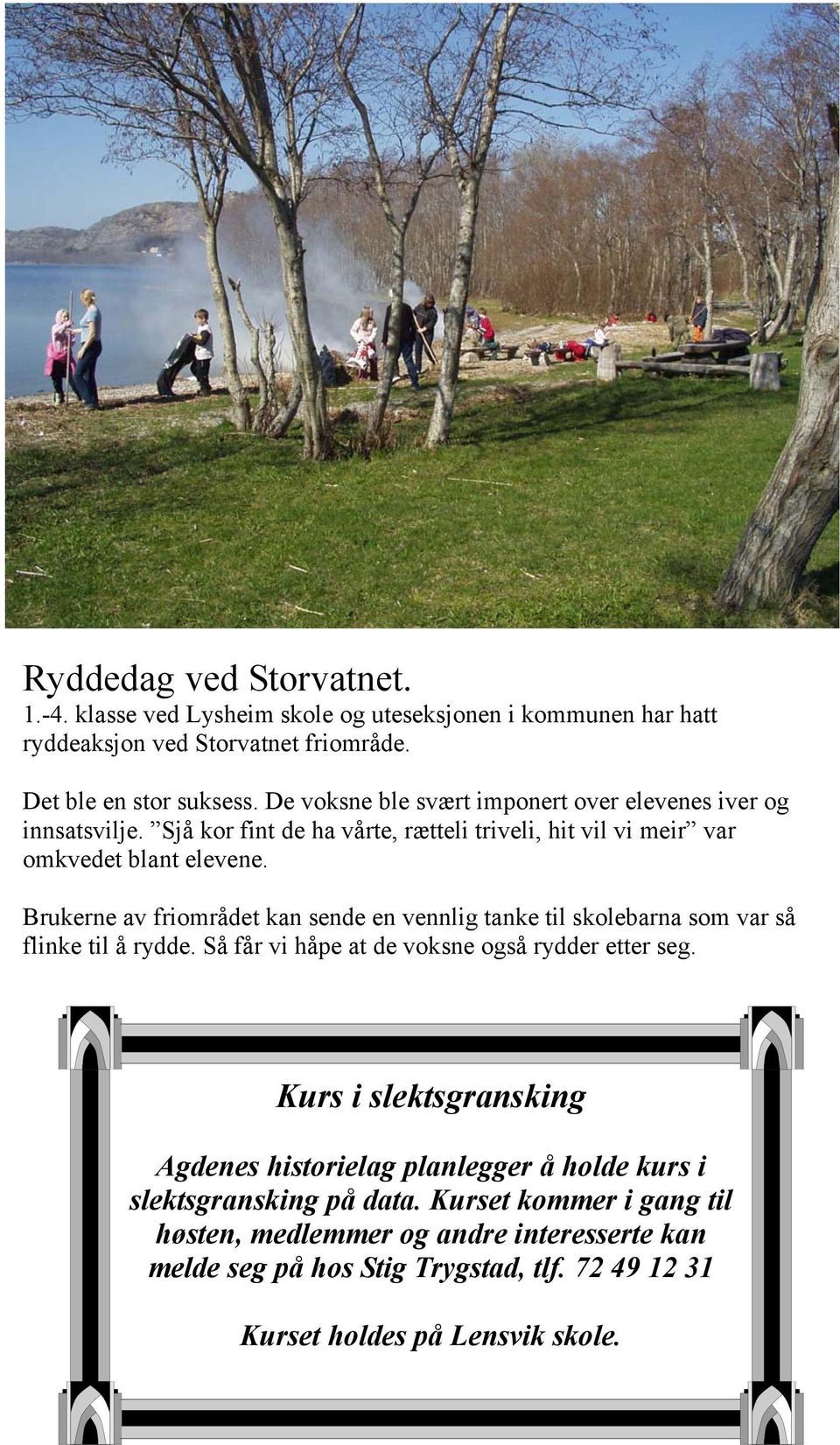 Brukerne av friområdet kan sende en vennlig tanke til skolebarna som var så flinke til å rydde. Så får vi håpe at de voksne også rydder etter seg.