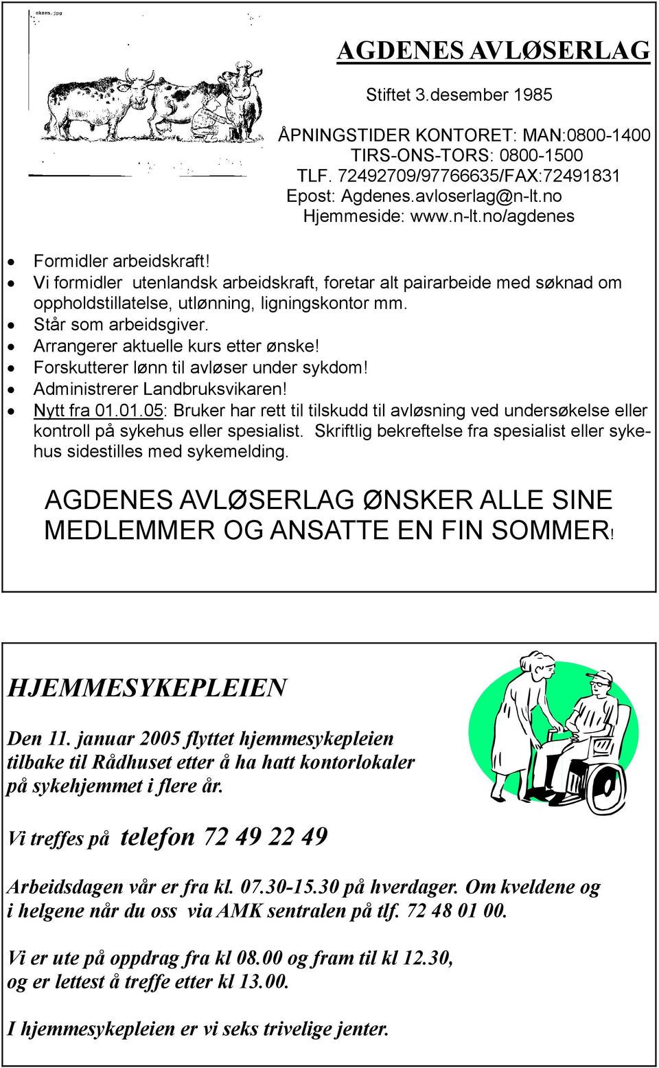 Står som arbeidsgiver. Arrangerer aktuelle kurs etter ønske! Forskutterer lønn til avløser under sykdom! Administrerer Landbruksvikaren! Nytt fra 01.