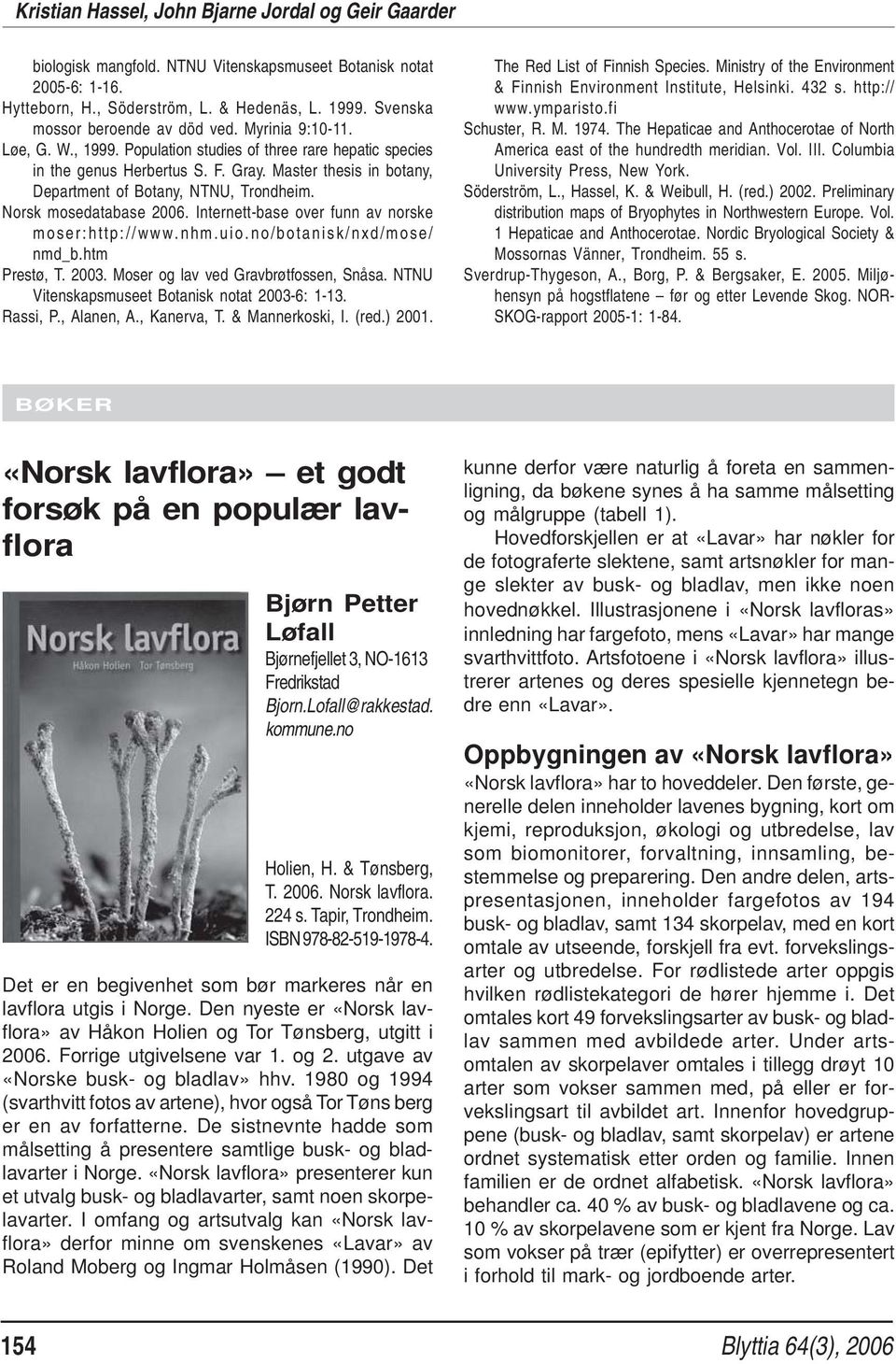 Master thesis in botany, Department of Botany, NTNU, Trondheim. Norsk mosedatabase 2006. Internett-base over funn av norske moser:http://www.nhm.uio.no/botanisk/nxd/mose/ nmd_b.htm Prestø, T. 2003.