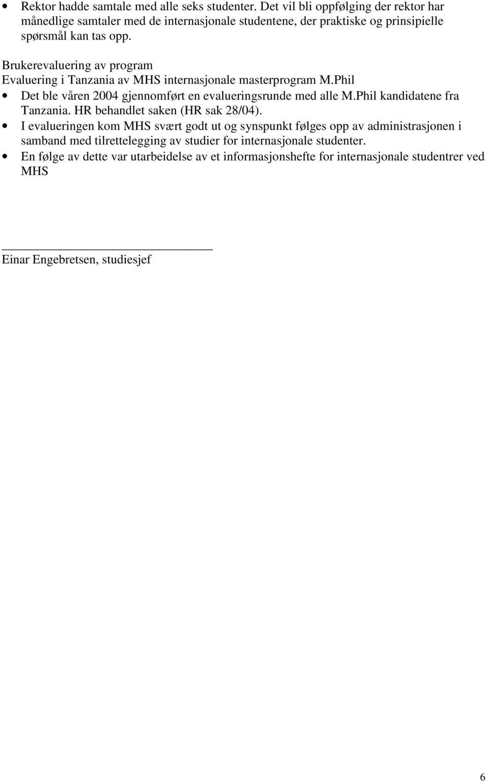 Brukerevaluering av program Evaluering i Tanzania av MHS internasjonale masterprogram M.Phil Det ble våren 2004 gjennomført en evalueringsrunde med alle M.