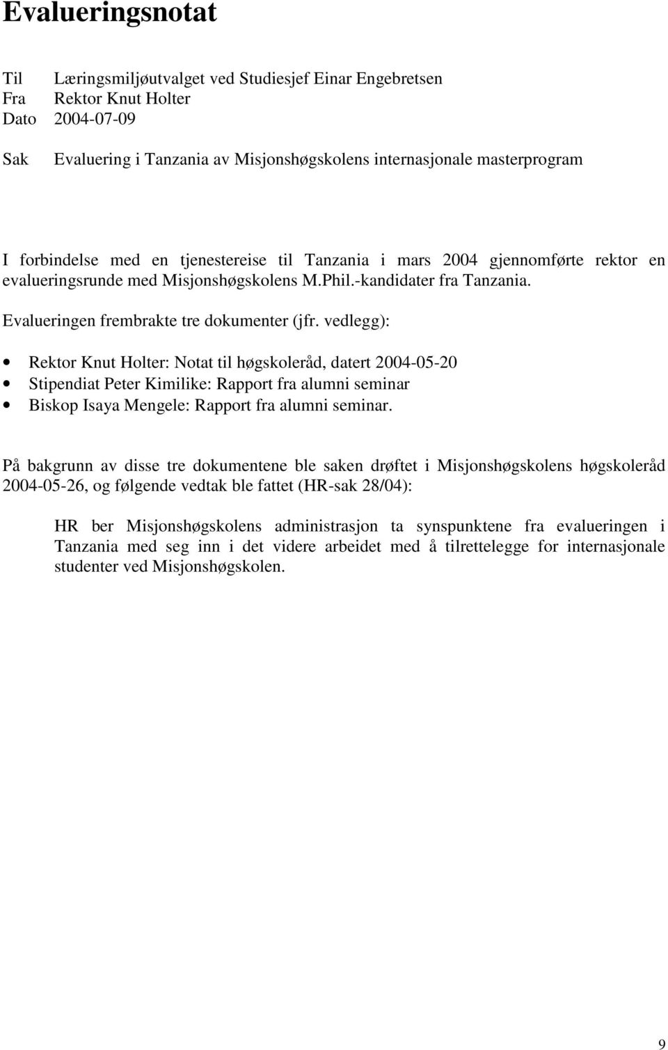 vedlegg): Rektor Knut Holter: Notat til høgskoleråd, datert 2004-05-20 Stipendiat Peter Kimilike: Rapport fra alumni seminar Biskop Isaya Mengele: Rapport fra alumni seminar.