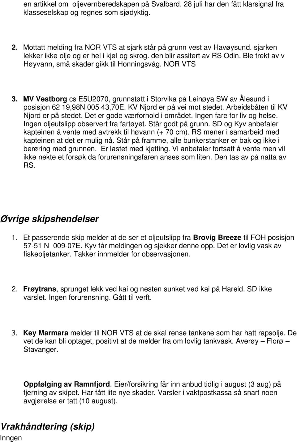 MV Vestborg cs E5U2070, grunnstøtt i Storvika på Leinøya SW av Ålesund i posisjon 62 19,98N 005 43,70E. KV Njord er på vei mot stedet. Arbeidsbåten til KV Njord er på stedet.