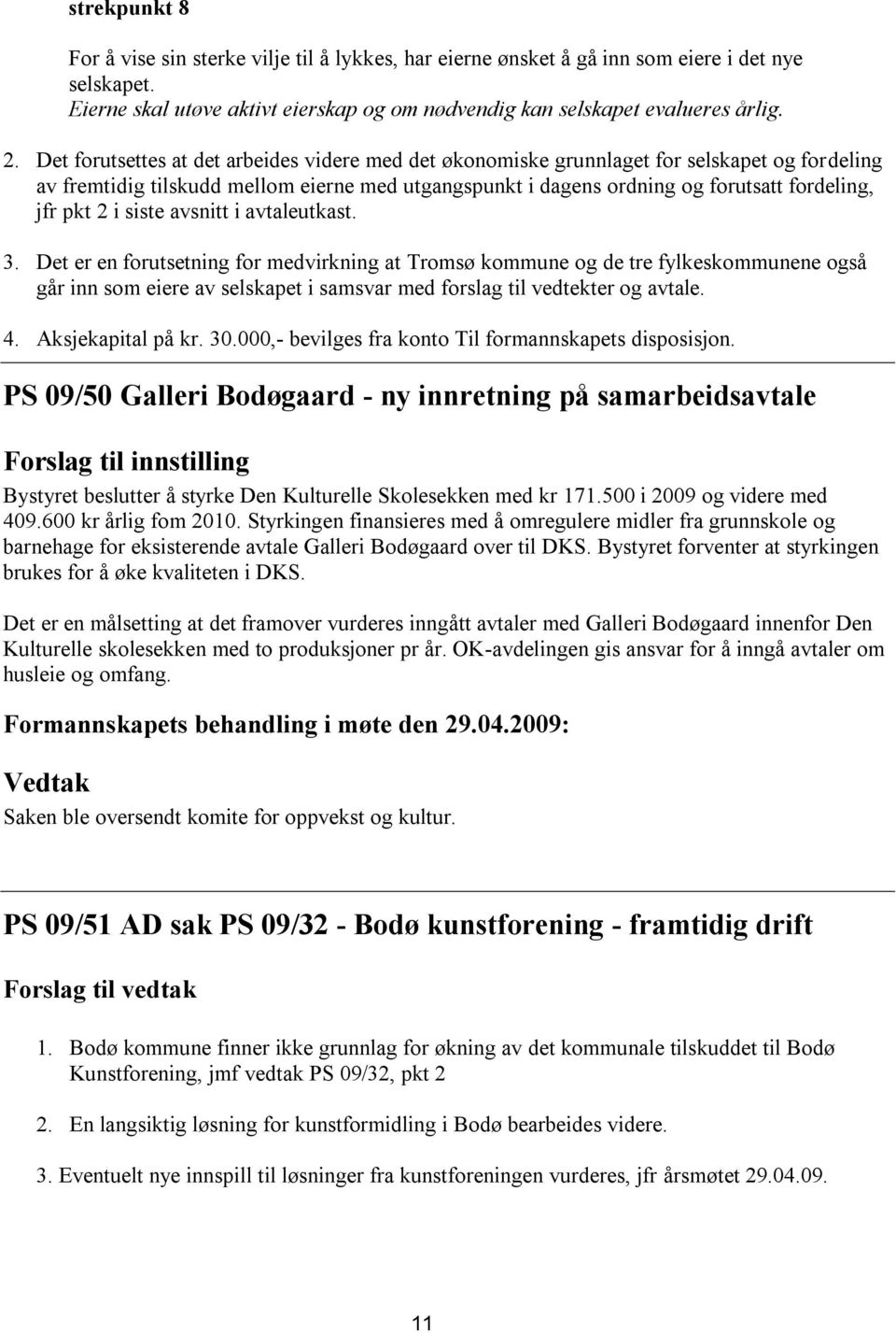 i siste avsnitt i avtaleutkast. 3. Det er en forutsetning for medvirkning at Tromsø kommune og de tre fylkeskommunene også går inn som eiere av selskapet i samsvar med forslag til vedtekter og avtale.