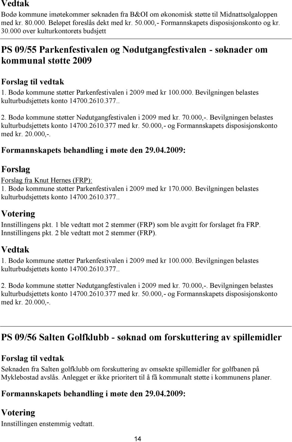 2610.377.. 2. Bodø kommune støtter Nødutgangfestivalen i 2009 med kr. 70.000,-. Bevilgningen belastes kulturbudsjettets konto 14700.2610.377 med kr. 50.