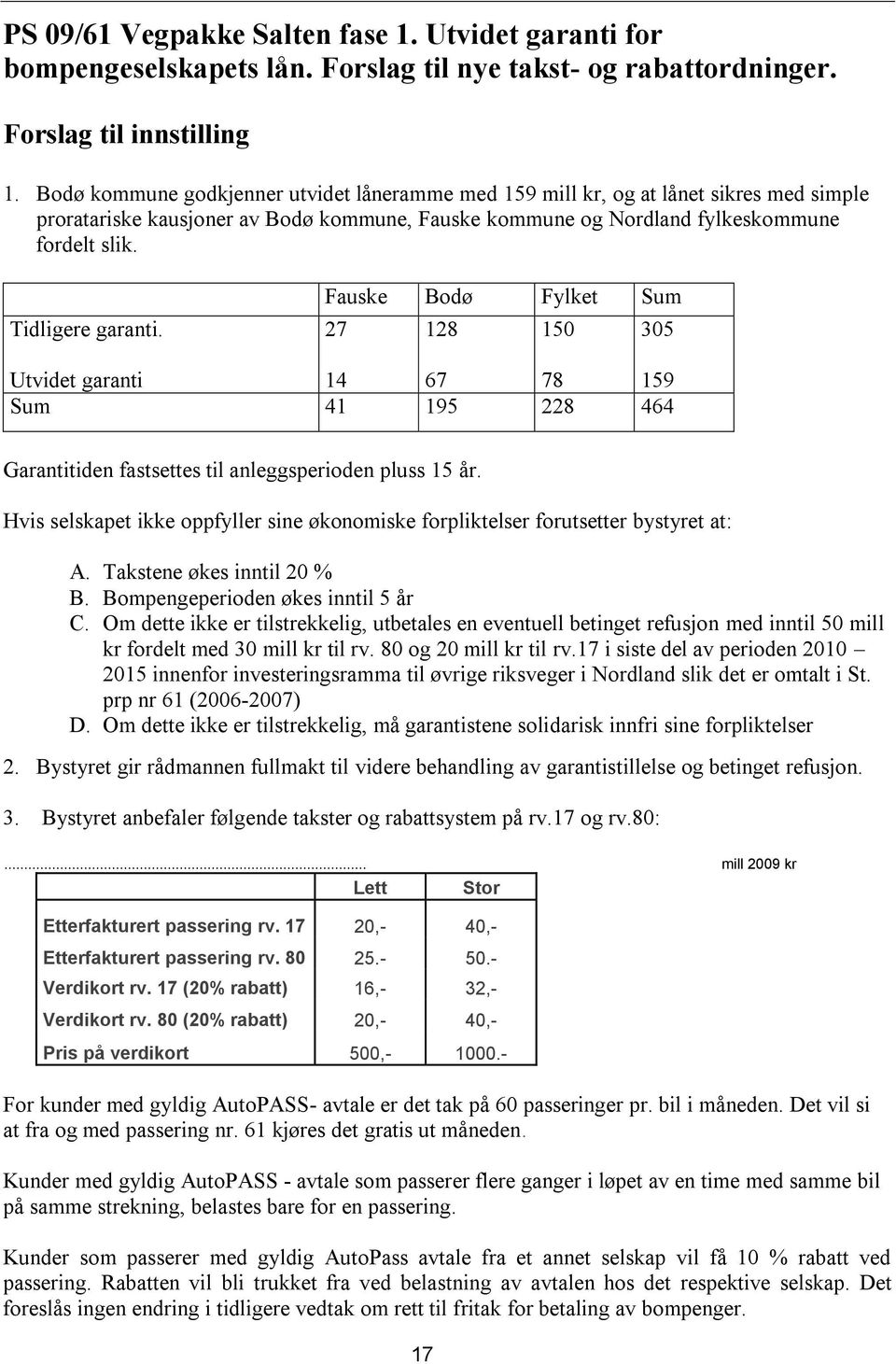 Tidligere garanti. Fauske Bodø Fylket Sum 27 128 150 305 Utvidet garanti 14 67 78 159 Sum 41 195 228 464 Garantitiden fastsettes til anleggsperioden pluss 15 år.