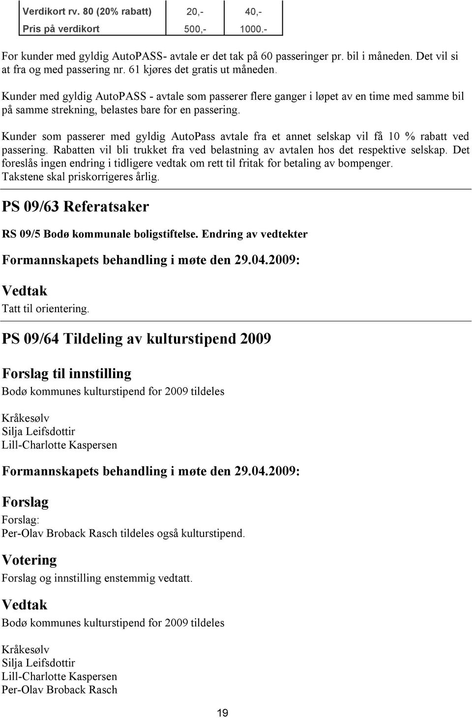 Kunder som passerer med gyldig AutoPass avtale fra et annet selskap vil få 10 % rabatt ved passering. Rabatten vil bli trukket fra ved belastning av avtalen hos det respektive selskap.