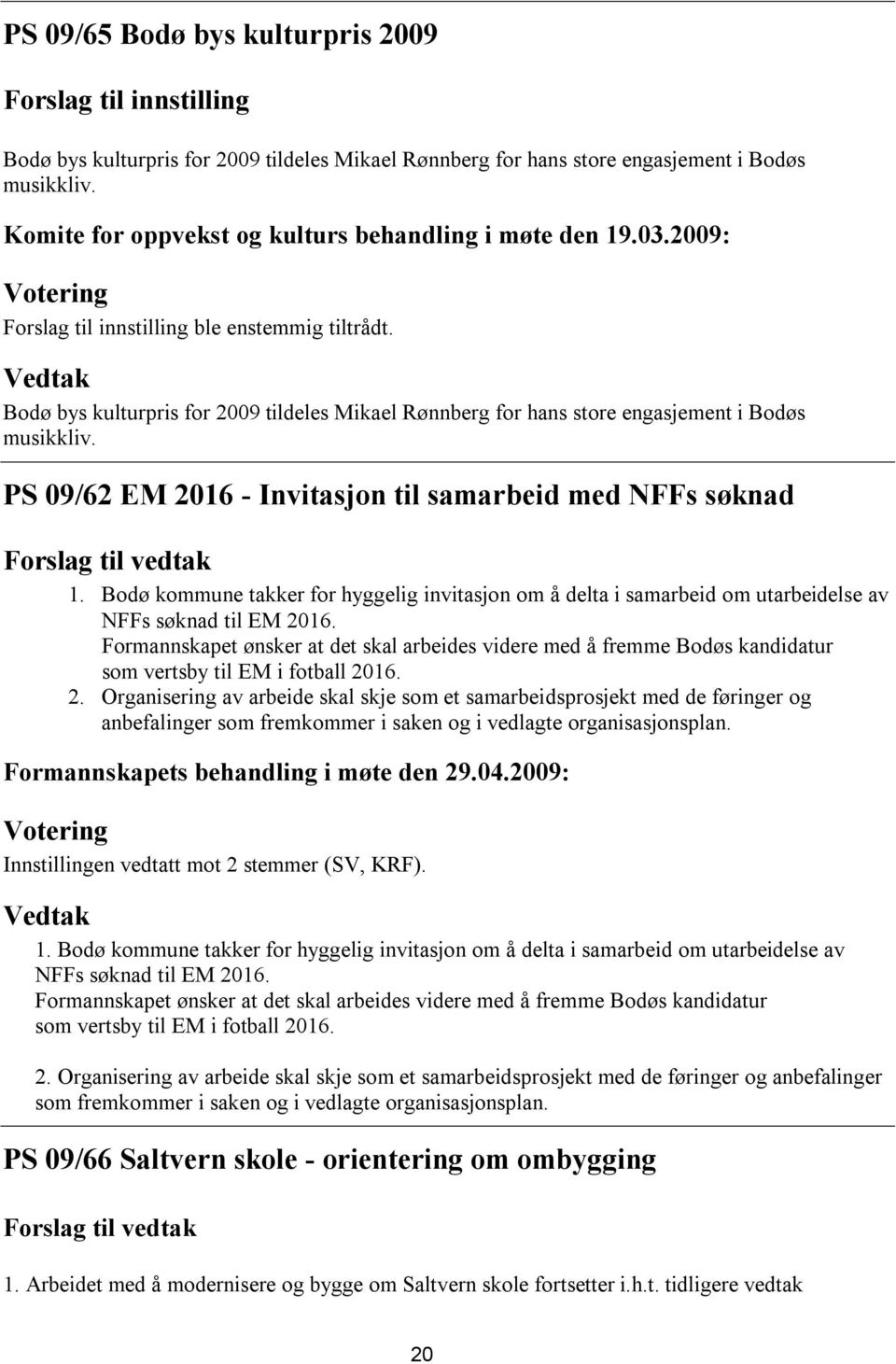 Bodø bys kulturpris for 2009 tildeles Mikael Rønnberg for hans store engasjement i Bodøs musikkliv. PS 09/62 EM 2016 - Invitasjon til samarbeid med NFFs søknad 1.